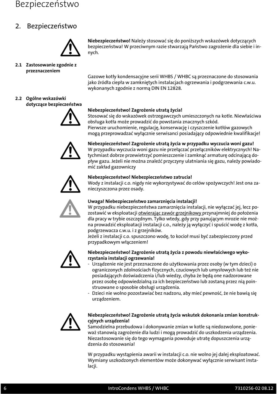 wykonanych zgodnie z normą DIN EN 12828. Niebezpieczeństwo! Zagrożenie utratą życia! Stosować się do wskazówek ostrzegawczych umieszczonych na kotle.