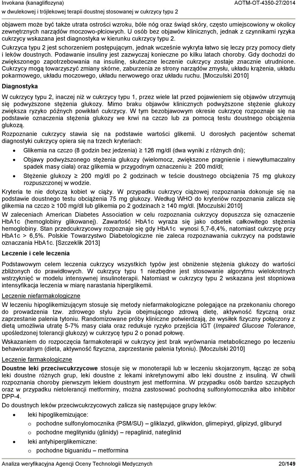 Cukrzyca typu 2 jest schorzeniem postępującym, jednak wcześnie wykryta łatwo się leczy przy pomocy diety i leków doustnych. Podawanie insuliny jest zazwyczaj konieczne po kilku latach choroby.