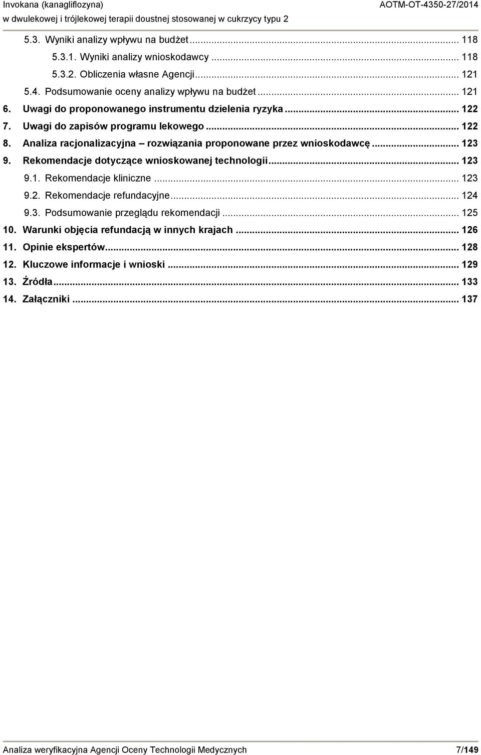 Rekomendacje dotyczące wnioskowanej technologii... 123 9.1. Rekomendacje kliniczne... 123 9.2. Rekomendacje refundacyjne... 124 9.3. Podsumowanie przeglądu rekomendacji... 125 10.