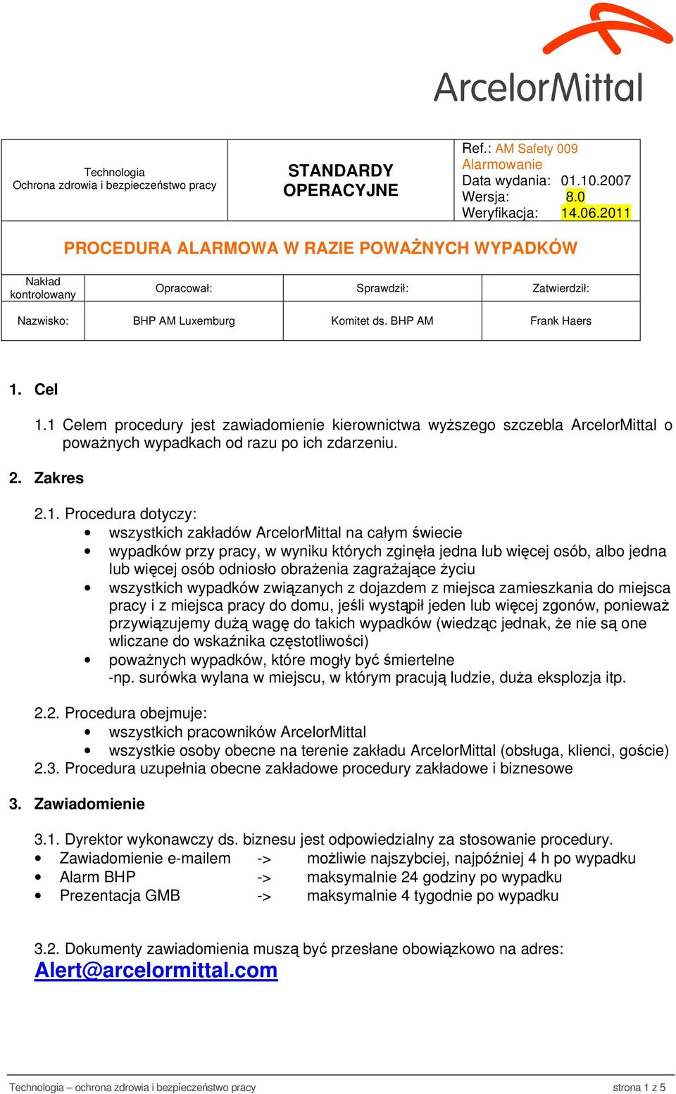 1 Celem procedury jest zawiadomienie kierownictwa wyższego szczebla ArcelorMittal o poważnych wypadkach od razu po ich zdarzeniu. 2. Zakres 2.1. Procedura dotyczy: wszystkich zakładów ArcelorMittal