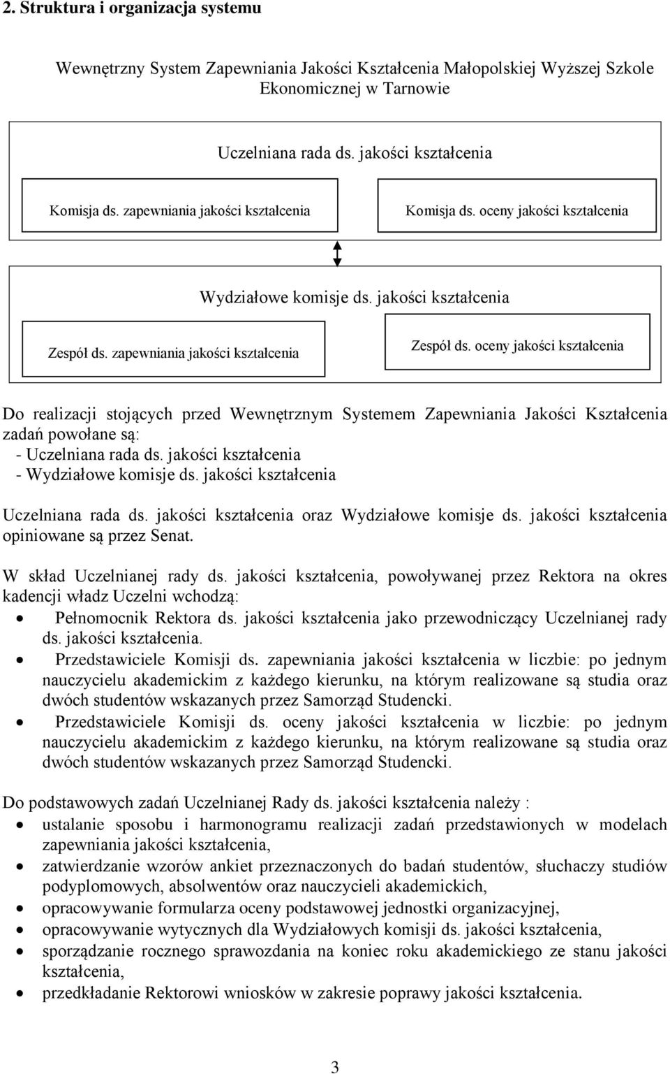 oceny jakości kształcenia Do realizacji stojących przed Wewnętrznym Systemem Zapewniania Jakości Kształcenia zadań powołane są: - Uczelniana rada ds. jakości kształcenia - Wydziałowe komisje ds.