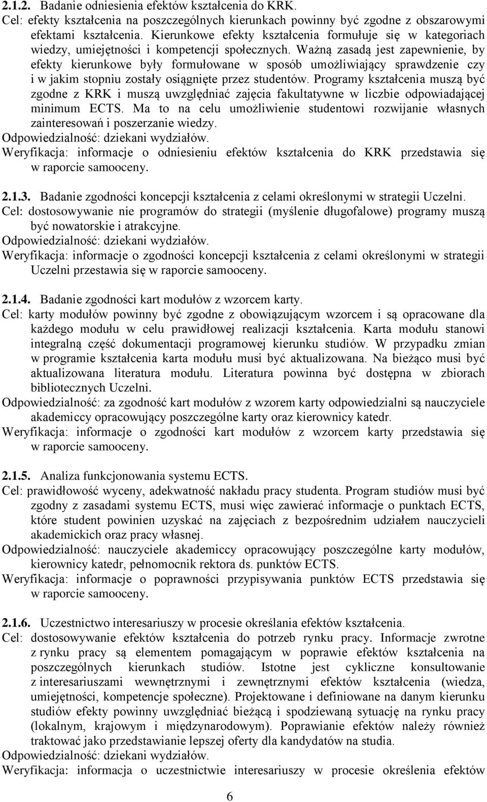 Ważną zasadą jest zapewnienie, by efekty kierunkowe były formułowane w sposób umożliwiający sprawdzenie czy i w jakim stopniu zostały osiągnięte przez studentów.