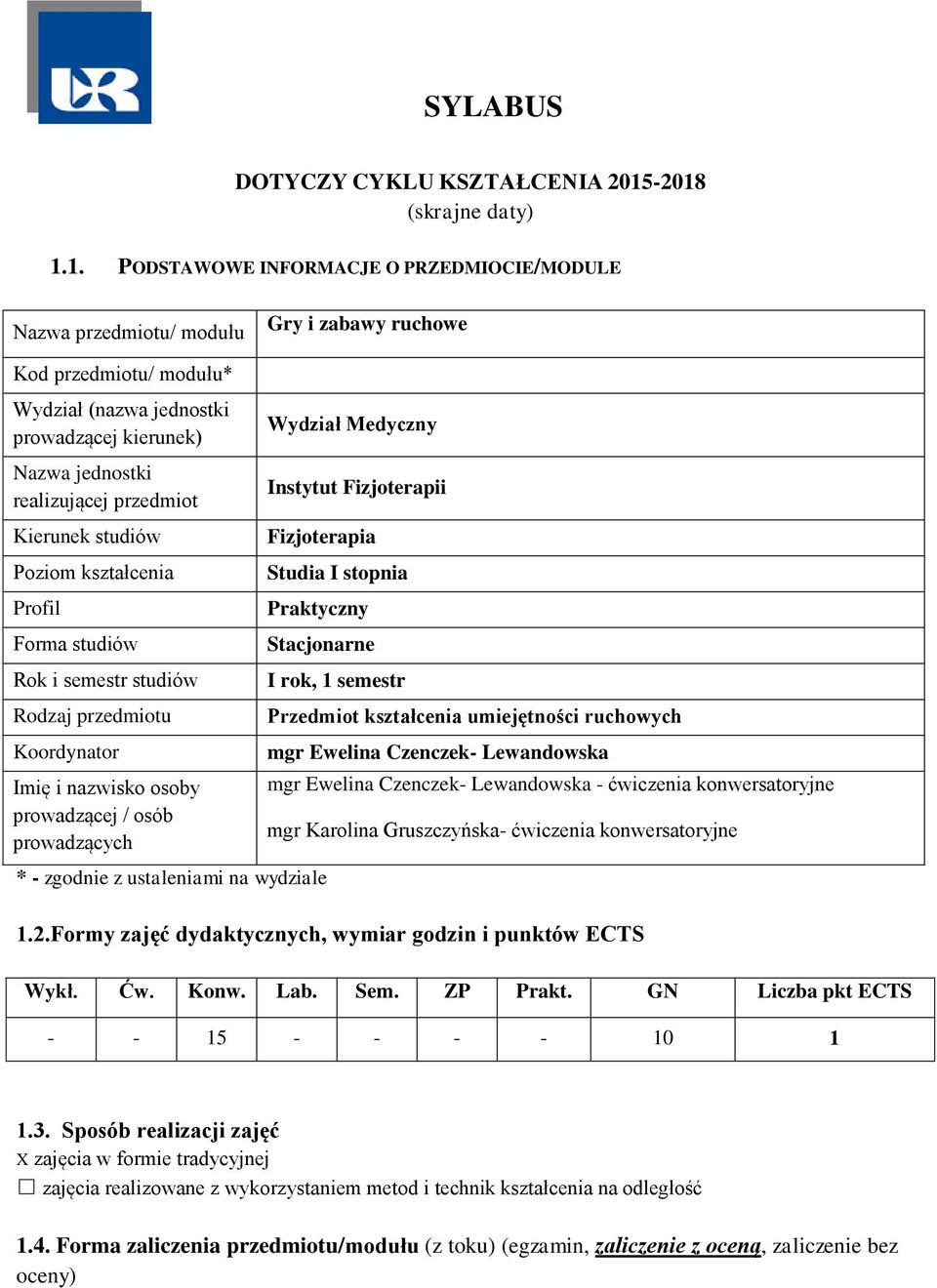 jednostki realizującej przedmiot Kierunek studiów Poziom kształcenia Profil Forma studiów Rok i semestr studiów Rodzaj przedmiotu Koordynator Imię i nazwisko osoby prowadzącej / osób prowadzących