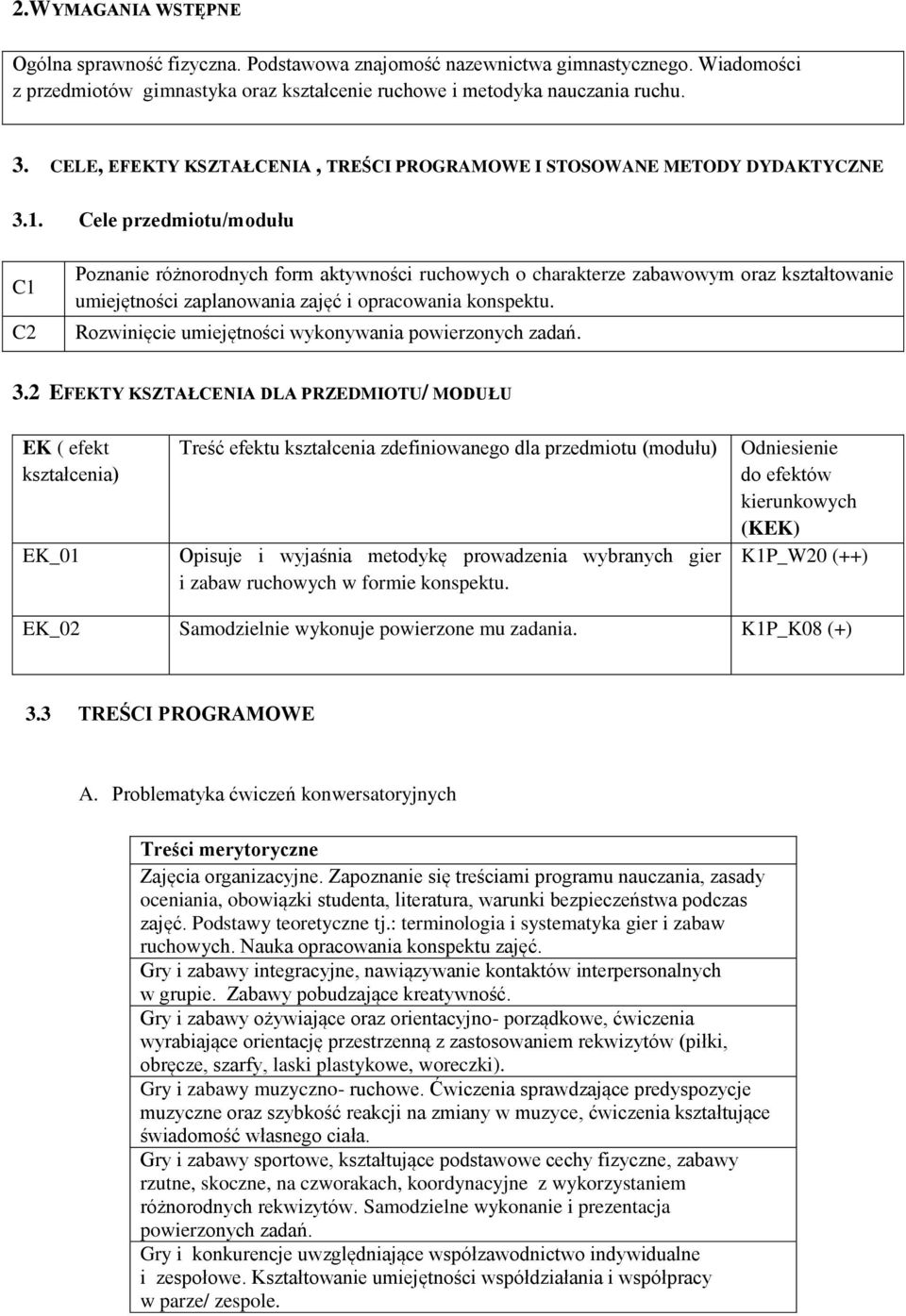 Cele przedmiotu/modułu C1 C2 Poznanie różnorodnych form aktywności ruchowych o charakterze zabawowym oraz kształtowanie umiejętności zaplanowania zajęć i opracowania konspektu.