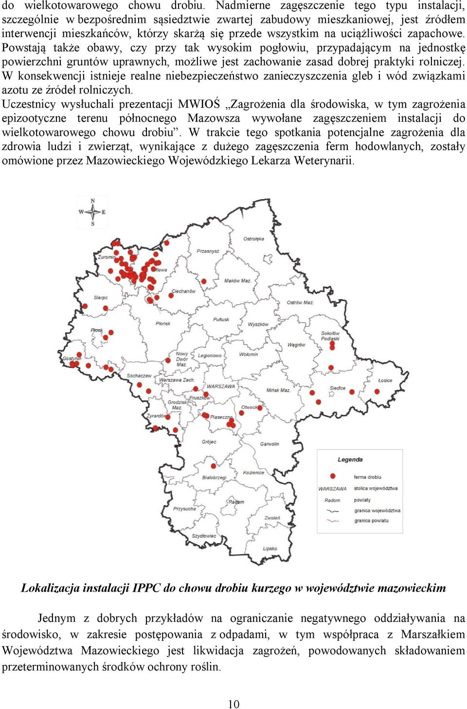 uciążliwości zapachowe. Powstają także obawy, czy przy tak wysokim pogłowiu, przypadającym na jednostkę powierzchni gruntów uprawnych, możliwe jest zachowanie zasad dobrej praktyki rolniczej.