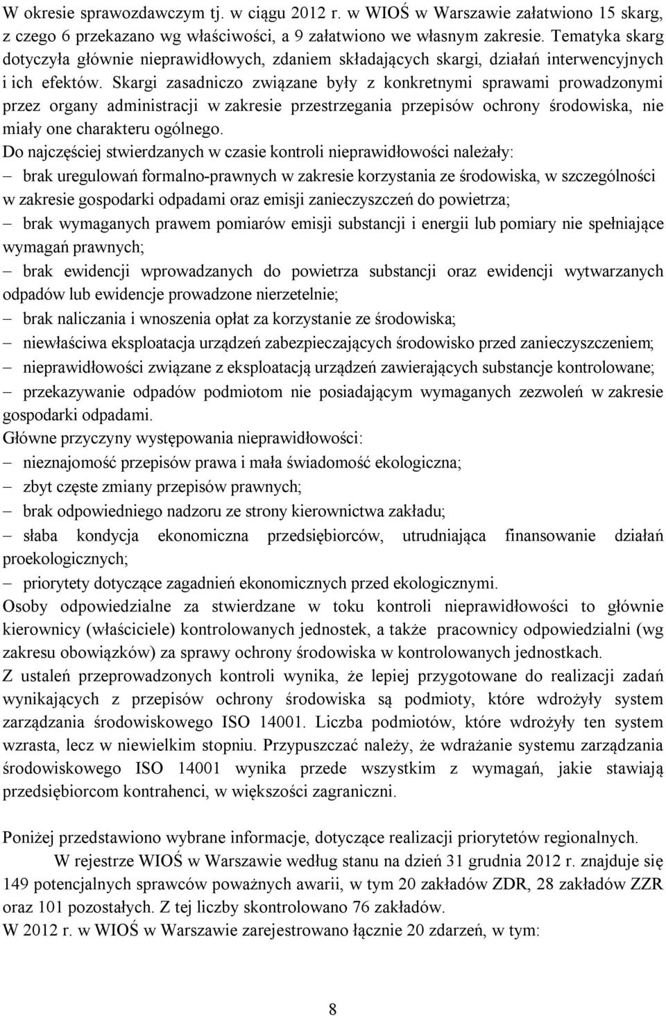 Skargi zasadniczo związane były z konkretnymi sprawami prowadzonymi przez organy administracji w zakresie przestrzegania przepisów ochrony środowiska, nie miały one charakteru ogólnego.