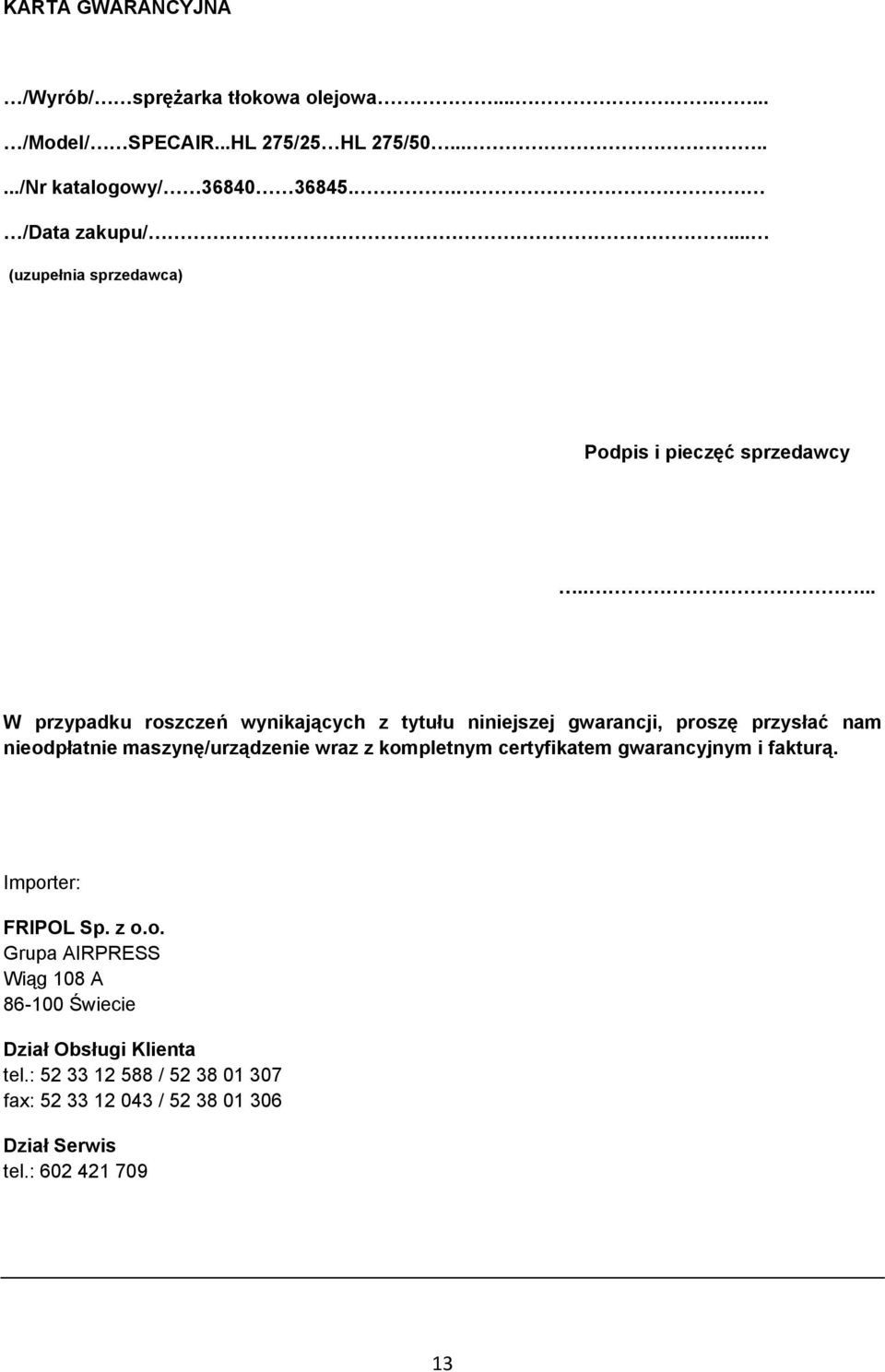 .... W przypadku roszczeń wynikających z tytułu niniejszej gwarancji, proszę przysłać nam nieodpłatnie maszynę/urządzenie wraz z kompletnym