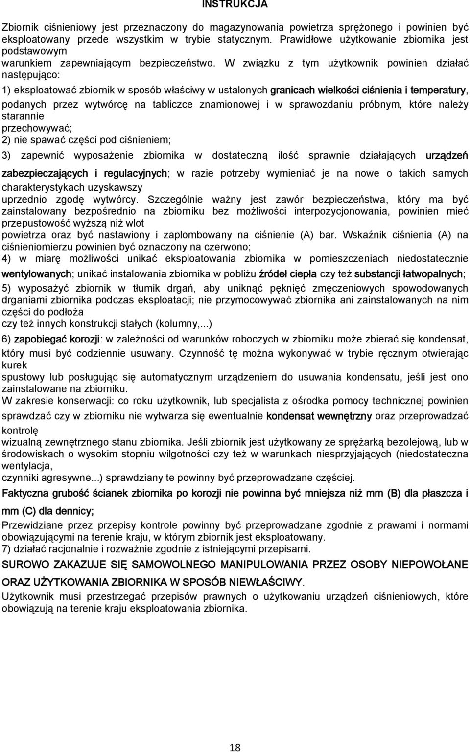 W związku z tym użytkownik powinien działać następująco: ) eksploatować zbiornik w sposób właściwy w ustalonych granicach wielkości ciśnienia i temperatury, podanych przez wytwórcę na tabliczce