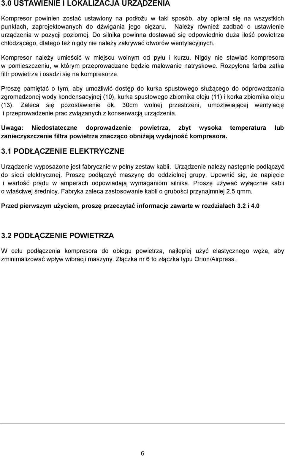 Do silnika powinna dostawać się odpowiednio duża ilość powietrza chłodzącego, dlatego też nigdy nie należy zakrywać otworów wentylacyjnych. Kompresor należy umieścić w miejscu wolnym od pyłu i kurzu.