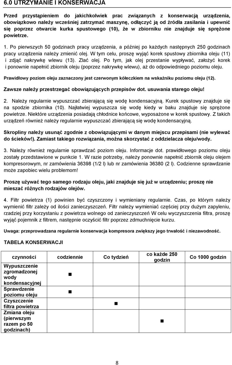 . Po pierwszych 50 godzinach pracy urządzenia, a później po każdych następnych 250 godzinach pracy urządzenia należy zmienić olej.