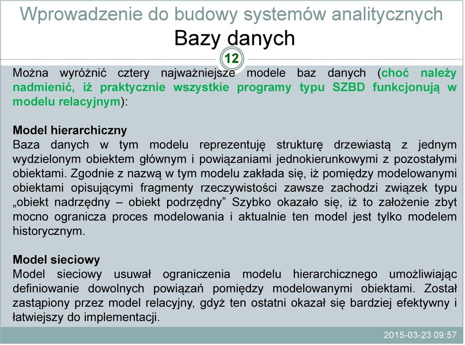 Zgodnie z nazwą w tym modelu zakłada się, iż pomiędzy modelowanymi obiektami opisującymi fragmenty rzeczywistości zawsze zachodzi związek typu obiekt nadrzędny obiekt podrzędny Szybko okazało się, iż