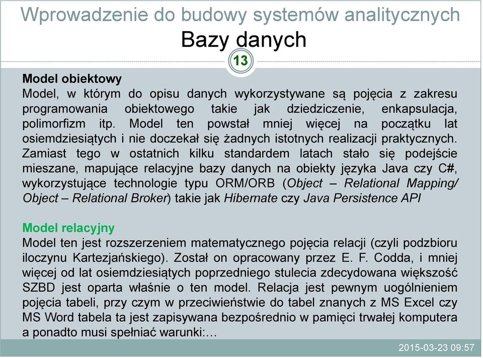 Zamiast tego w ostatnich kilku standardem latach stało się podejście mieszane, mapujące relacyjne bazy danych na obiekty języka Java czy C#, wykorzystujące technologie typu ORM/ORB (Object Relational