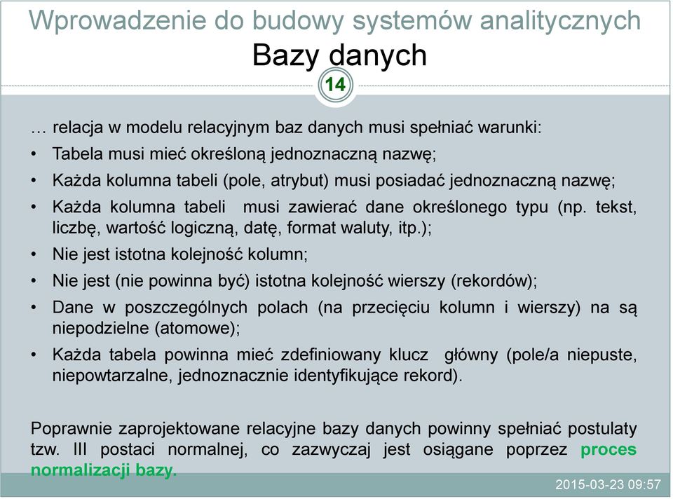 ); Nie jest istotna kolejność kolumn; Nie jest (nie powinna być) istotna kolejność wierszy (rekordów); Dane w poszczególnych polach (na przecięciu kolumn i wierszy) na są niepodzielne (atomowe);