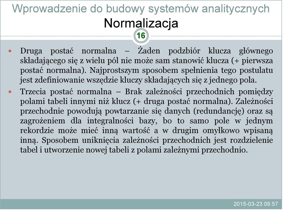 Trzecia postać normalna Brak zależności przechodnich pomiędzy polami tabeli innymi niż klucz (+ druga postać normalna).