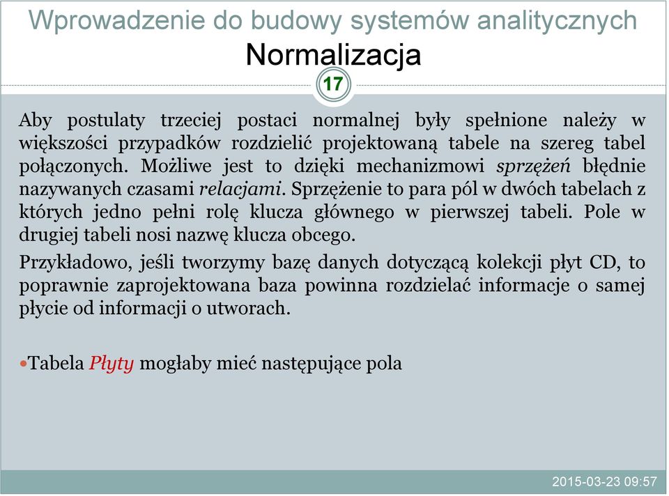 Sprzężenie to para pól w dwóch tabelach z których jedno pełni rolę klucza głównego w pierwszej tabeli. Pole w drugiej tabeli nosi nazwę klucza obcego.