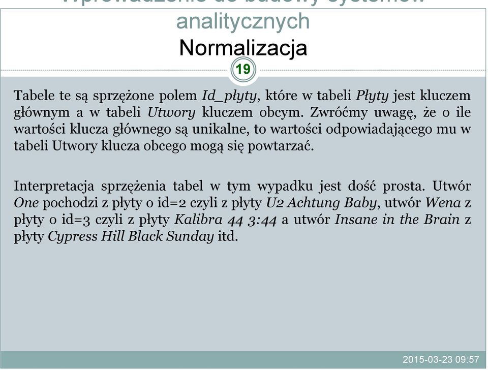 Zwróćmy uwagę, że o ile wartości klucza głównego są unikalne, to wartości odpowiadającego mu w tabeli Utwory klucza obcego mogą się powtarzać.