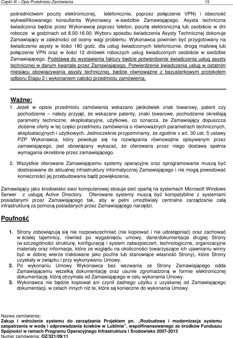 16.00. Wyboru sposobu świadczenia Asysty Technicznej dokonuje Zamawiający w zaleŝności od oceny wagi problemu. Wykonawca powinien być przygotowany na świadczenie asysty w ilości 180 godz.