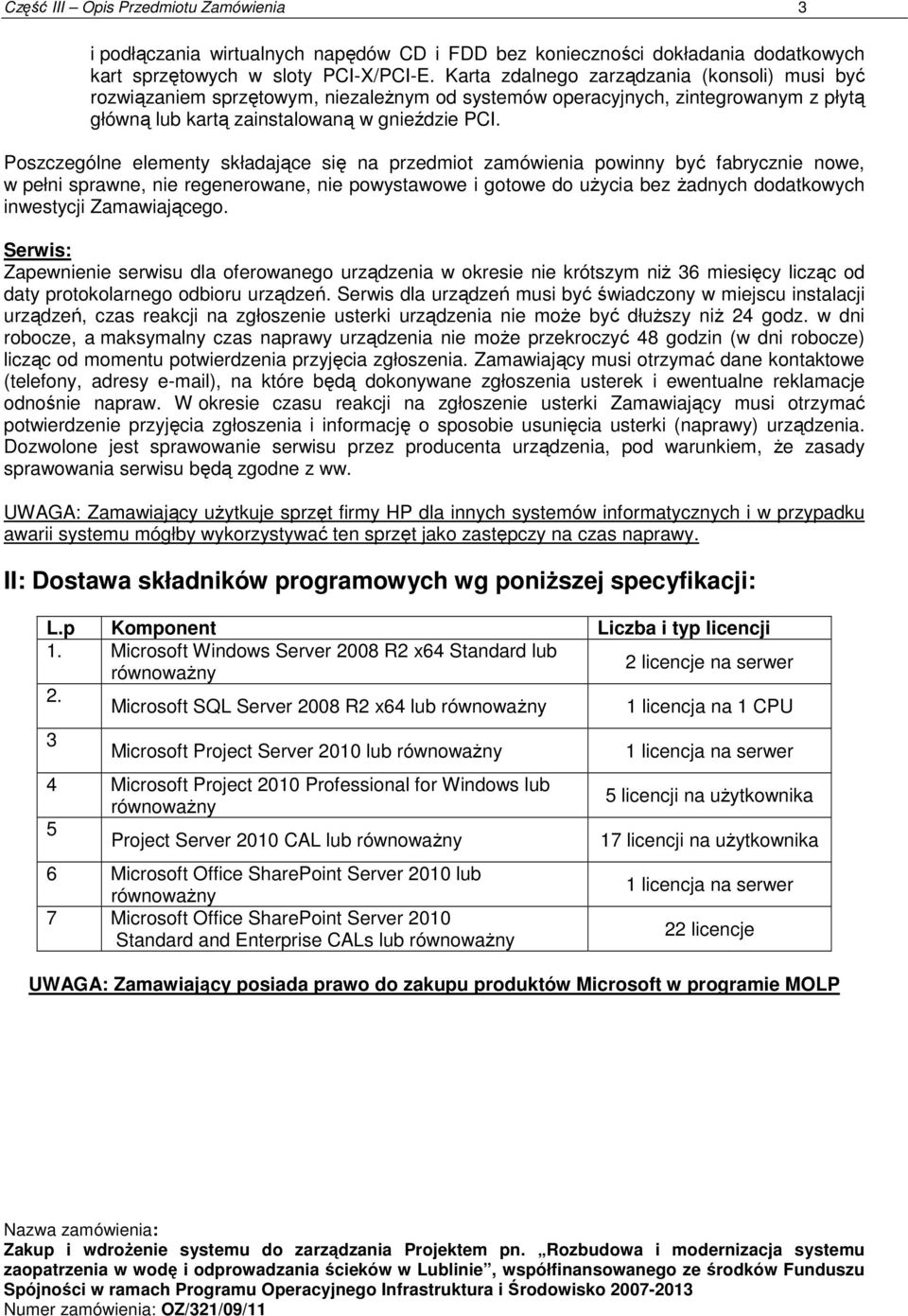 Poszczególne elementy składające się na przedmiot zamówienia powinny być fabrycznie nowe, w pełni sprawne, nie regenerowane, nie powystawowe i gotowe do uŝycia bez Ŝadnych dodatkowych inwestycji