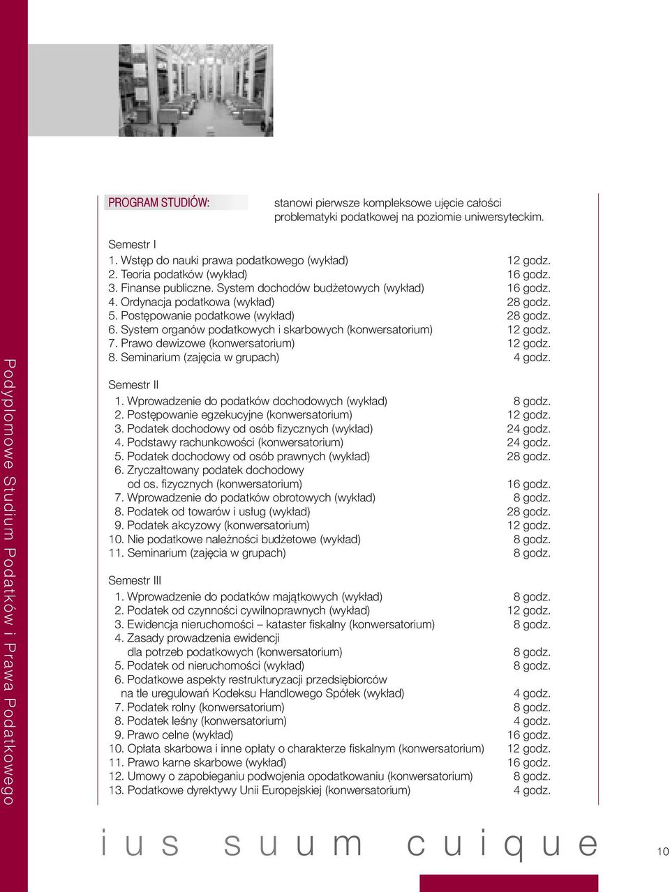 Postępowanie podatkowe (wykład) 28 godz. 6. System organów podatkowych i skarbowych (konwersatorium) 12 godz. 7. Prawo dewizowe (konwersatorium) 12 godz. 8. Seminarium (zajęcia w grupach) 4 godz.