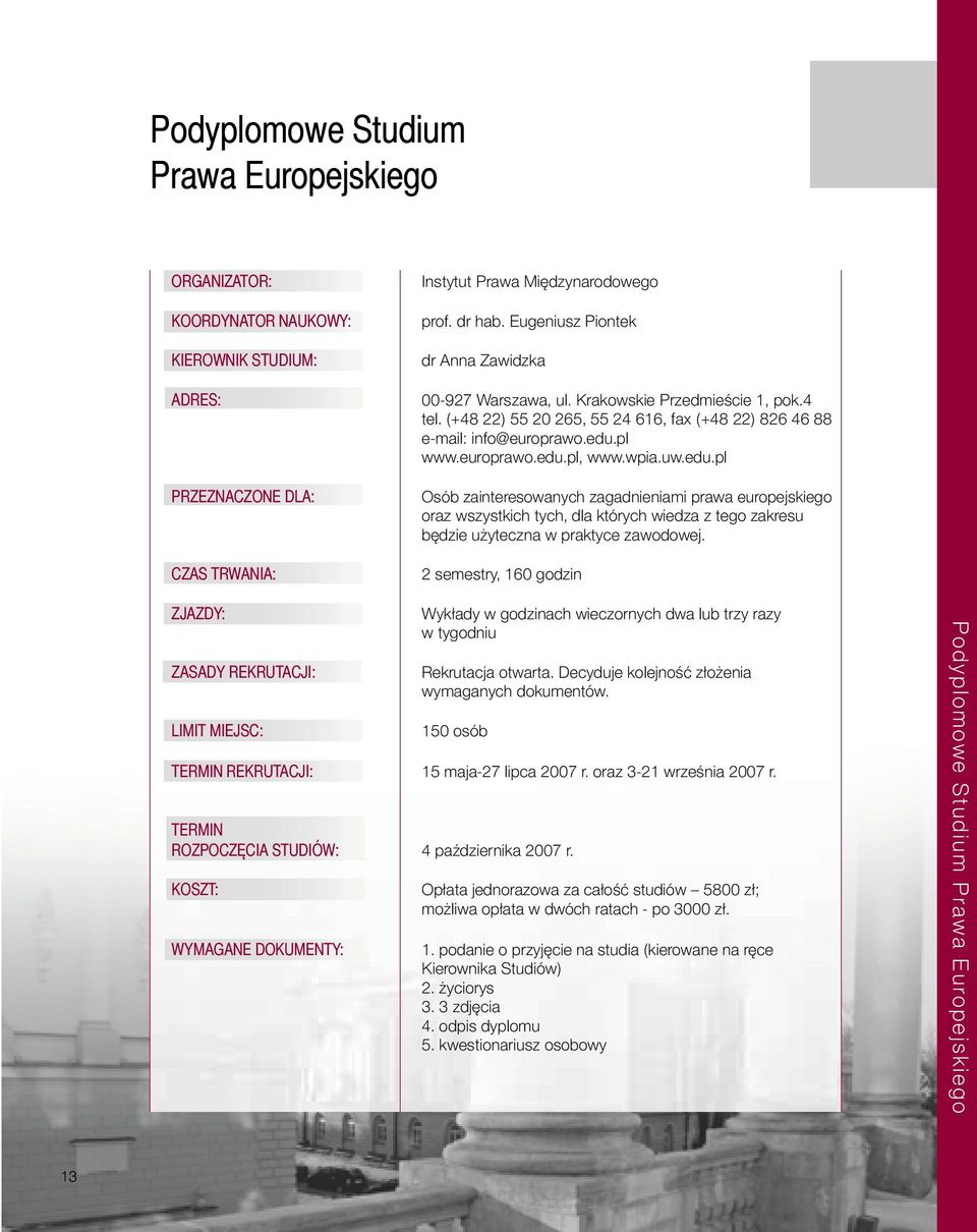 wpia.uw.edu.pl Osób zainteresowanych zagadnieniami prawa europejskiego oraz wszystkich tych, dla których wiedza z tego zakresu będzie użyteczna w praktyce zawodowej.