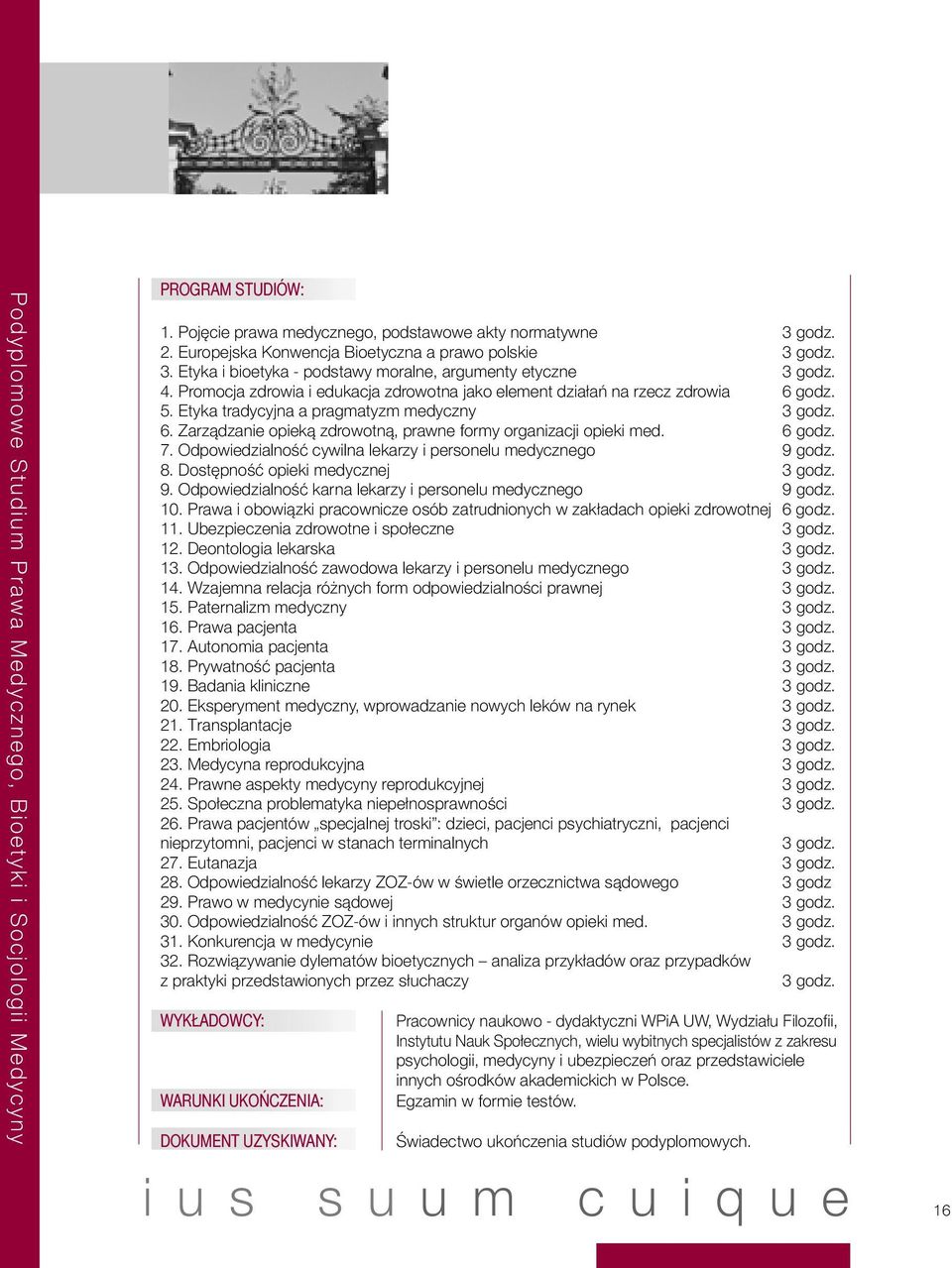 Promocja zdrowia i edukacja zdrowotna jako element działań na rzecz zdrowia 6 godz. 5. Etyka tradycyjna a pragmatyzm medyczny 3 godz. 6. Zarządzanie opieką zdrowotną, prawne formy organizacji opieki med.