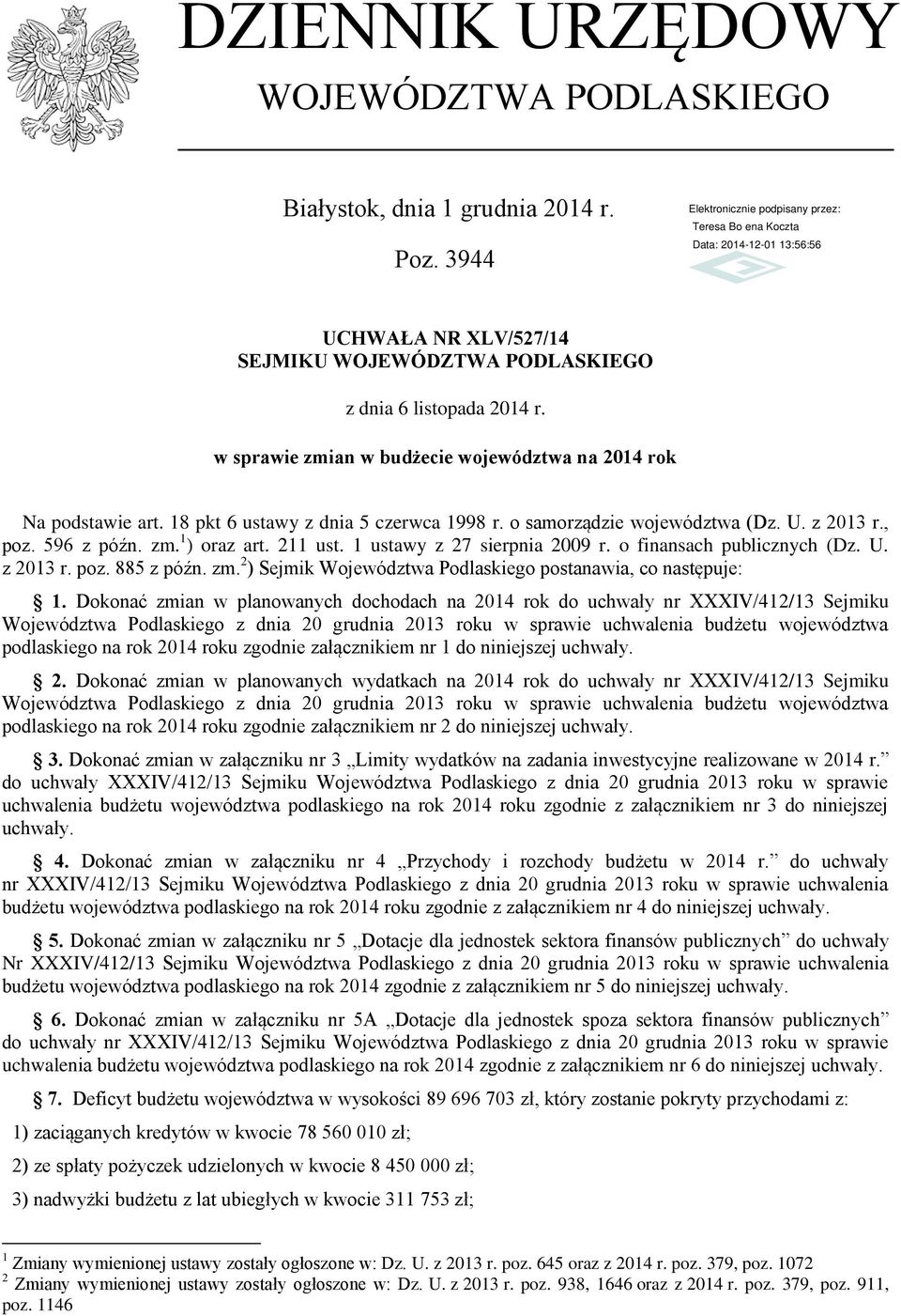 1 ustawy z 27 sierpnia 2009 r. o finansach publicznych (Dz. U. z 2013 r. poz. 885 z późn. zm. 2 ) Sejmik postanawia, co następuje: 1.