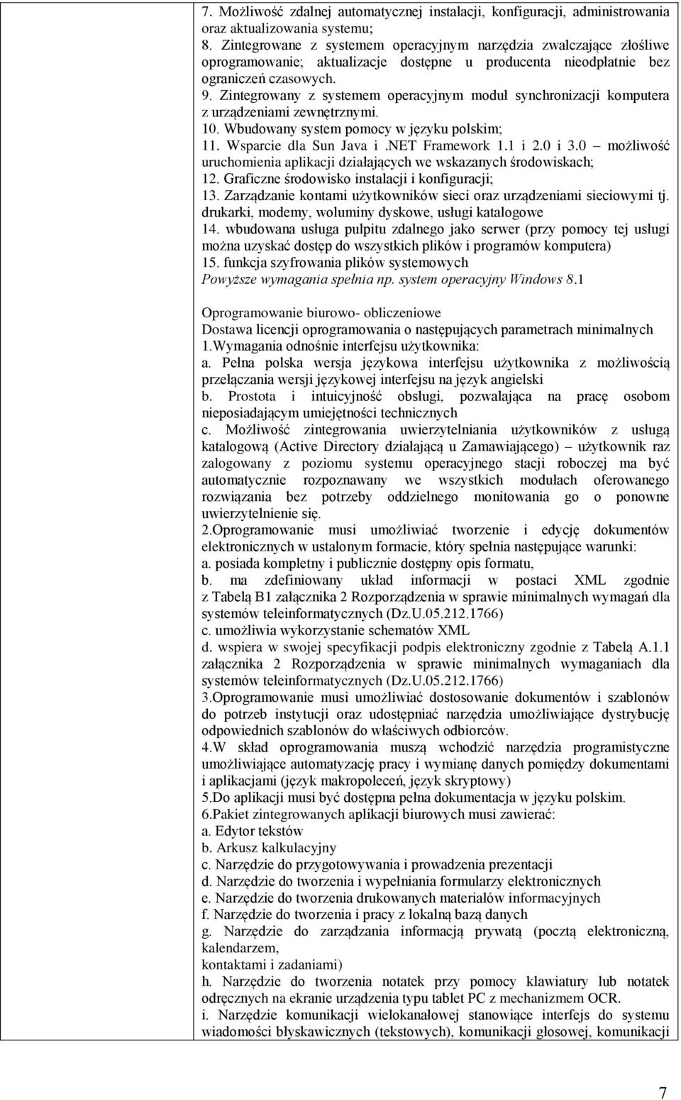 Zintegrowany z systemem operacyjnym moduł synchronizacji komputera z urządzeniami zewnętrznymi. 10. Wbudowany system pomocy w języku polskim; 11. Wsparcie dla Sun Java i.net Framework 1.1 i 2.0 i 3.