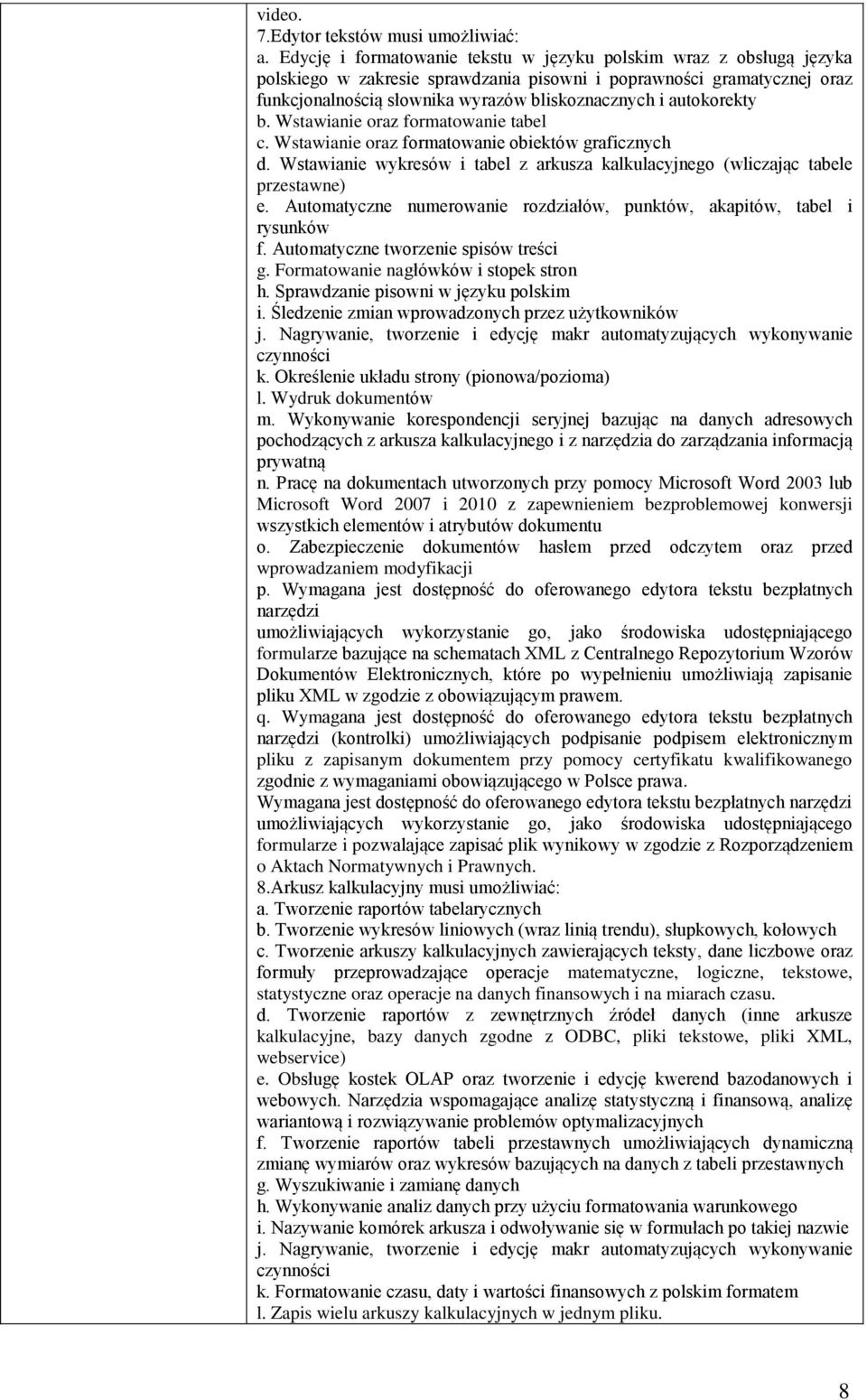 autokorekty b. Wstawianie oraz formatowanie tabel c. Wstawianie oraz formatowanie obiektów graficznych d. Wstawianie wykresów i tabel z arkusza kalkulacyjnego (wliczając tabele przestawne) e.