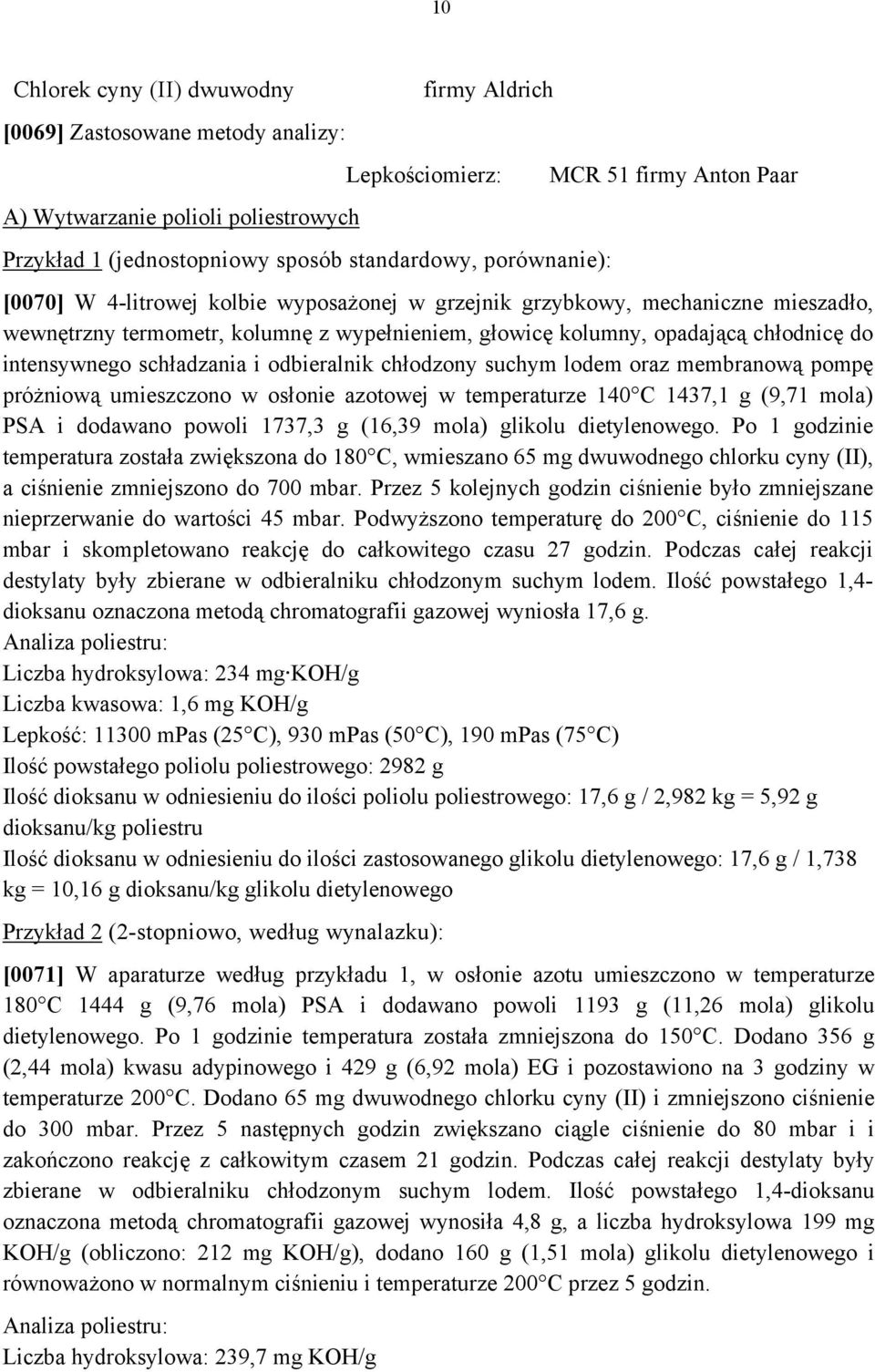 schładzania i odbieralnik chłodzony suchym lodem oraz membranową pompę próżniową umieszczono w osłonie azotowej w temperaturze 140 C 1437,1 g (9,71 mola) PSA i dodawano powoli 1737,3 g (16,39 mola)