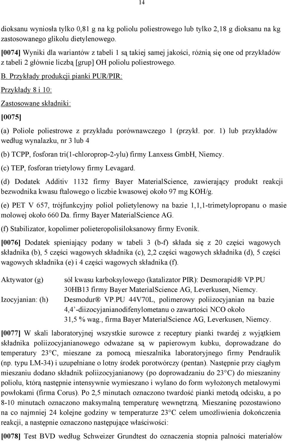 Przykłady produkcji pianki PUR/PIR: Przykłady 8 i 10: Zastosowane składniki: [0075] (a) Poliole poliestrowe z przykładu poró