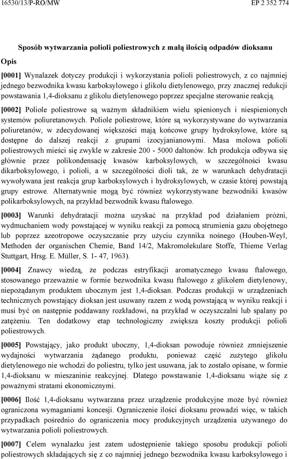 [0002] Poliole poliestrowe są ważnym składnikiem wielu spienionych i niespienionych systemów poliuretanowych.