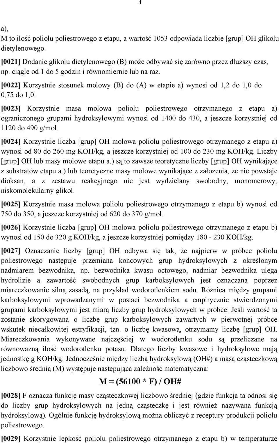 [0022] Korzystnie stosunek molowy (B) do (A) w etapie a) wynosi od 1,2 do 1,0 do 0,75 do 1,0.