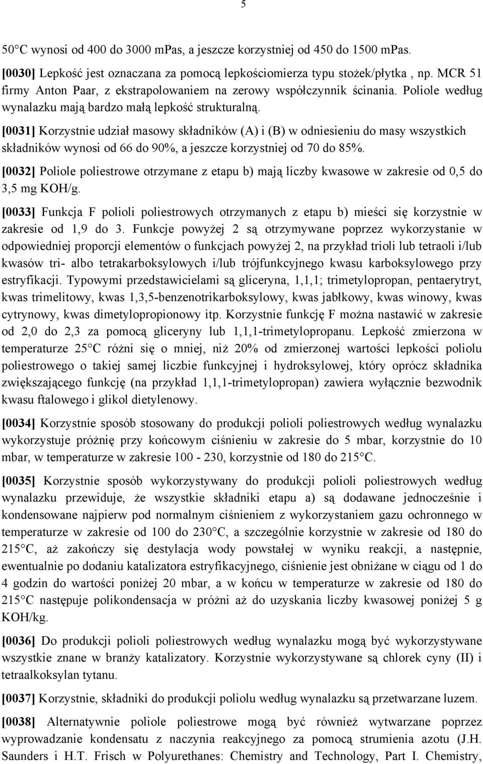 [0031] Korzystnie udział masowy składników (A) i (B) w odniesieniu do masy wszystkich składników wynosi od 66 do 90%, a jeszcze korzystniej od 70 do 85%.