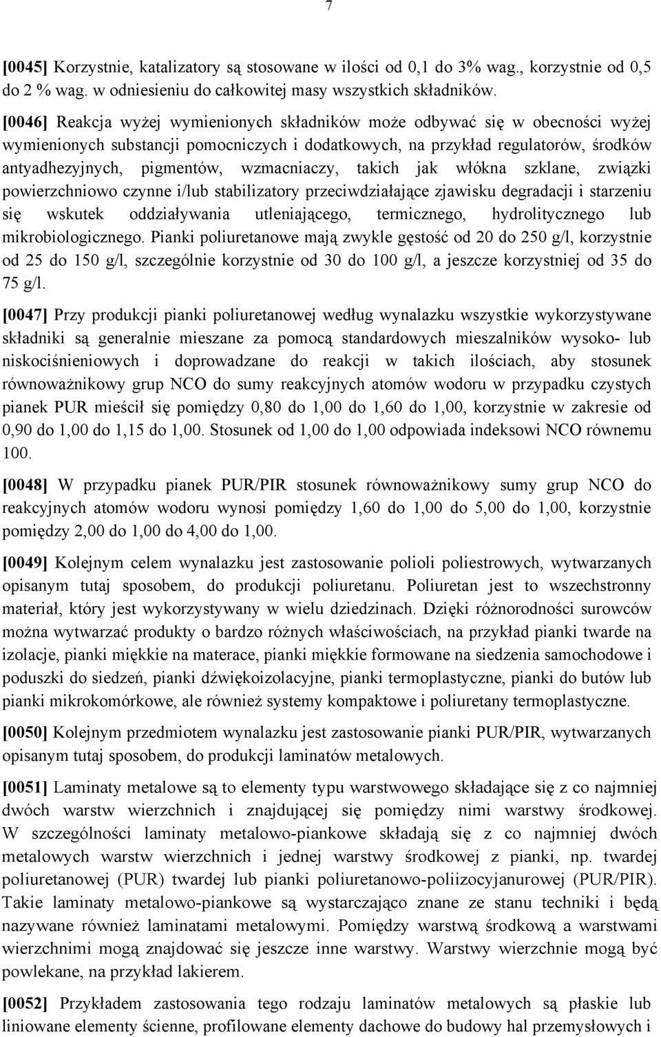 wzmacniaczy, takich jak włókna szklane, związki powierzchniowo czynne i/lub stabilizatory przeciwdziałające zjawisku degradacji i starzeniu się wskutek oddziaływania utleniającego, termicznego,