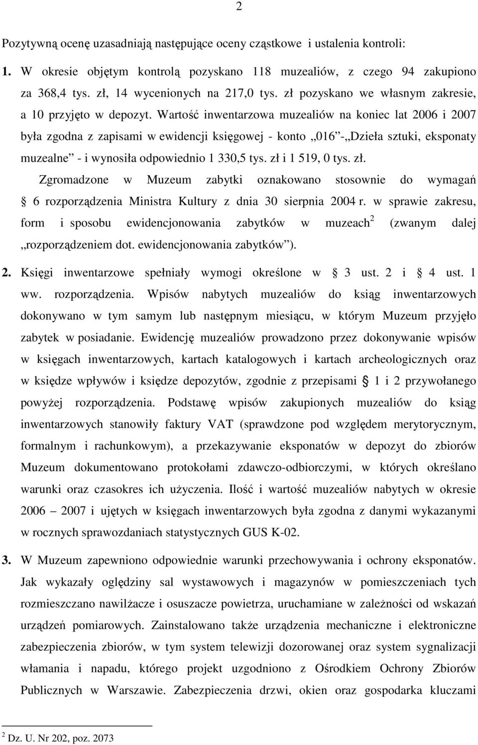 Wartość inwentarzowa muzealiów na koniec lat 2006 i 2007 była zgodna z zapisami w ewidencji księgowej - konto 016 - Dzieła sztuki, eksponaty muzealne - i wynosiła odpowiednio 1 330,5 tys.