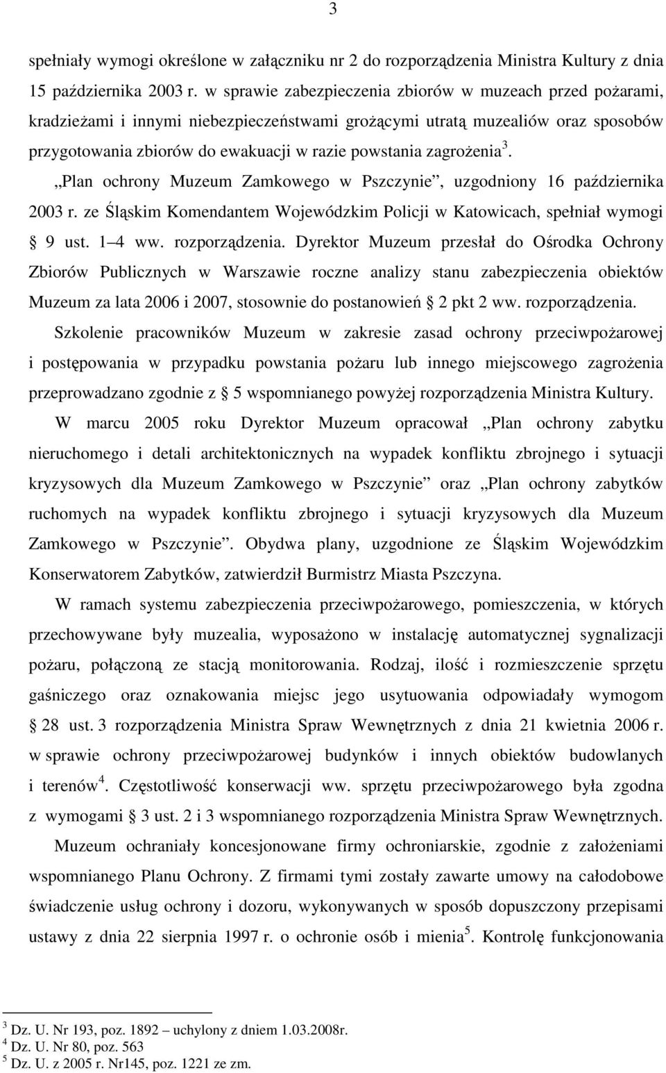 zagroŝenia 3. Plan ochrony Muzeum Zamkowego w Pszczynie, uzgodniony 16 października 2003 r. ze Śląskim Komendantem Wojewódzkim Policji w Katowicach, spełniał wymogi 9 ust. 1 4 ww. rozporządzenia.