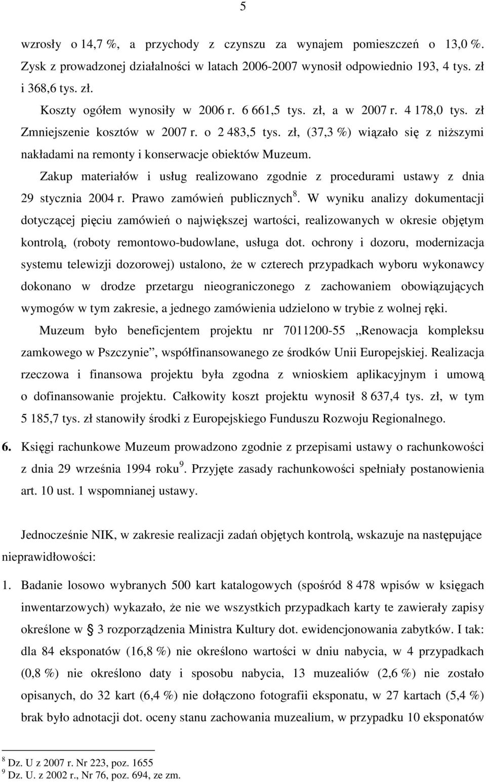 Zakup materiałów i usług realizowano zgodnie z procedurami ustawy z dnia 29 stycznia 2004 r. Prawo zamówień publicznych 8.