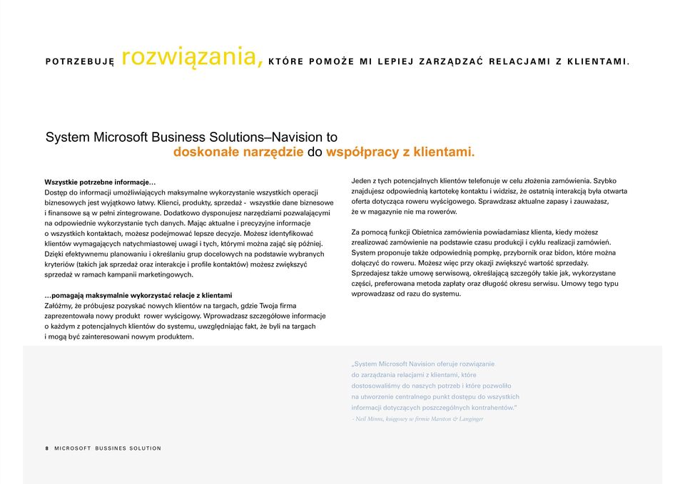 Klienci, produkty, sprzeda - wszystkie dane biznesowe i finansowe s¹ w pe³ni zintegrowane. Dodatkowo dysponujesz narzêdziami pozwalaj¹cymi na odpowiednie wykorzystanie tych danych.