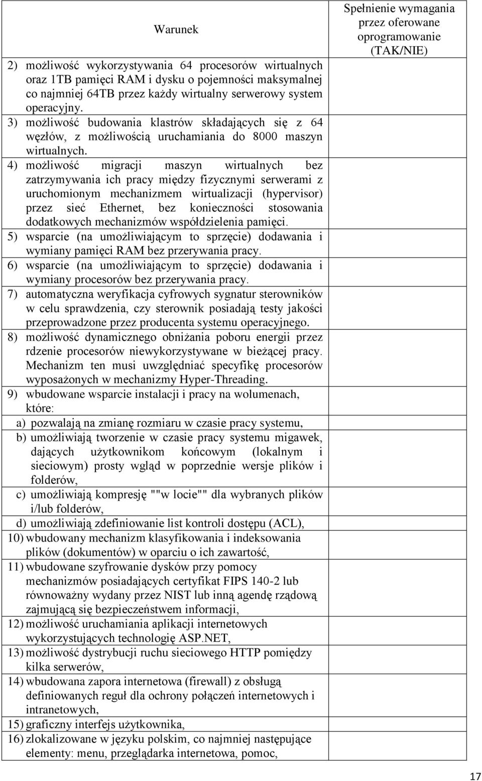 4) możliwość migracji maszyn wirtualnych bez zatrzymywania ich pracy między fizycznymi serwerami z uruchomionym mechanizmem wirtualizacji (hypervisor) przez sieć Ethernet, bez konieczności stosowania