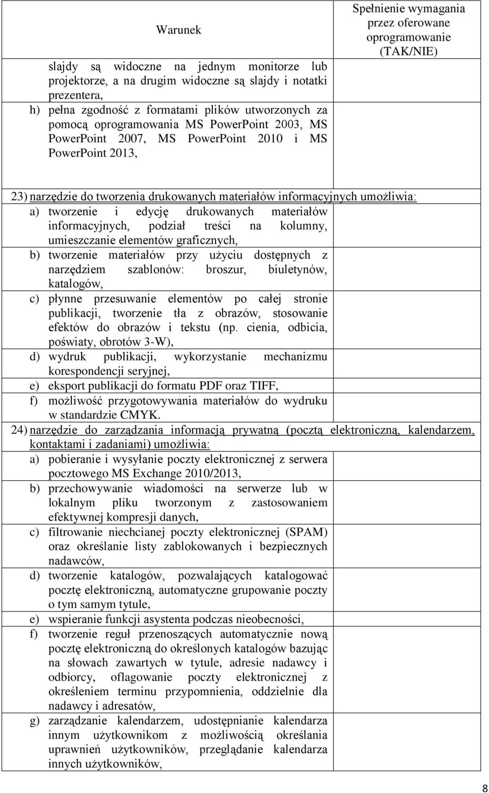 informacyjnych, podział treści na kolumny, umieszczanie elementów graficznych, b) tworzenie materiałów przy użyciu dostępnych z narzędziem szablonów: broszur, biuletynów, katalogów, c) płynne