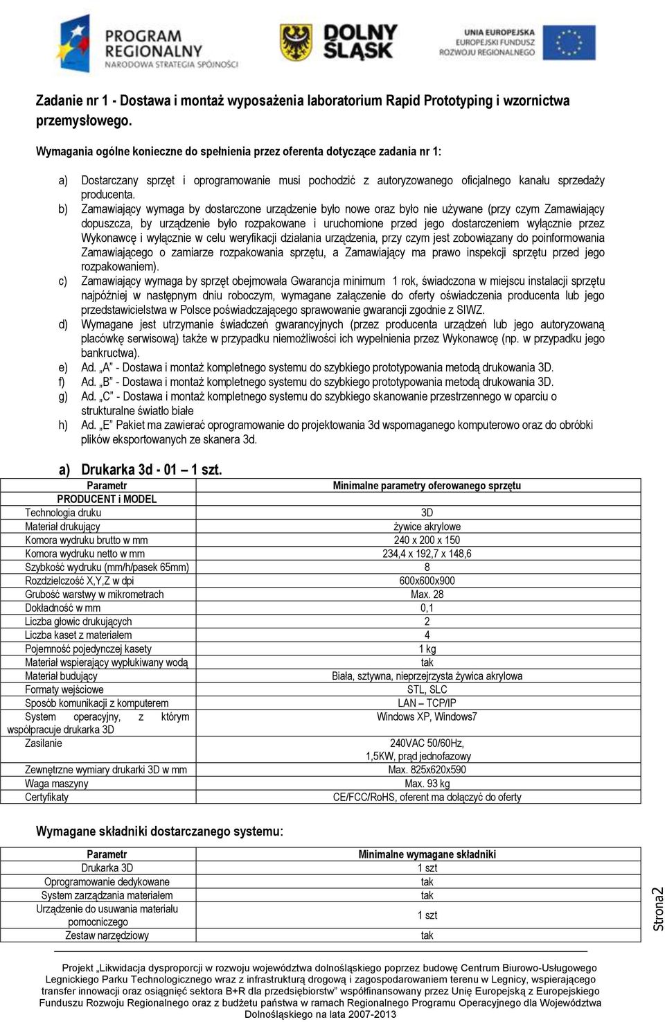 b) Zamawiający wymaga by dostarczone urządzenie było nowe oraz było nie używane (przy czym Zamawiający dopuszcza, by urządzenie było rozpakowane i uruchomione przed jego dostarczeniem wyłącznie przez