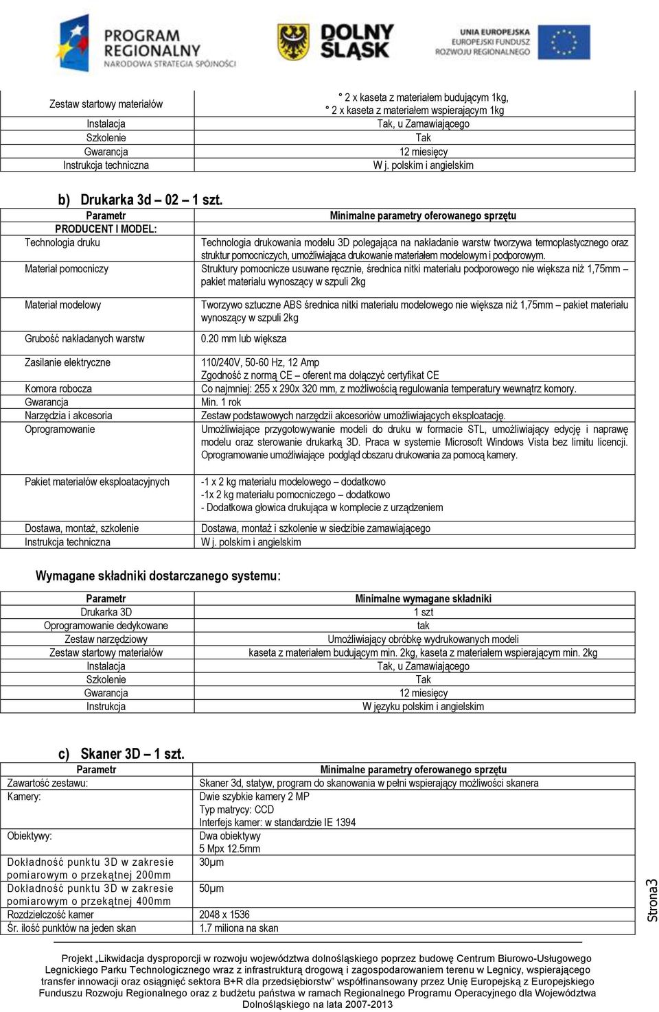 PRODUCENT I MODEL: Technologia druku Minimalne parametry oferowanego sprzętu Technologia drukowania modelu 3D polegająca na nakładanie warstw tworzywa termoplastycznego oraz struktur pomocniczych,