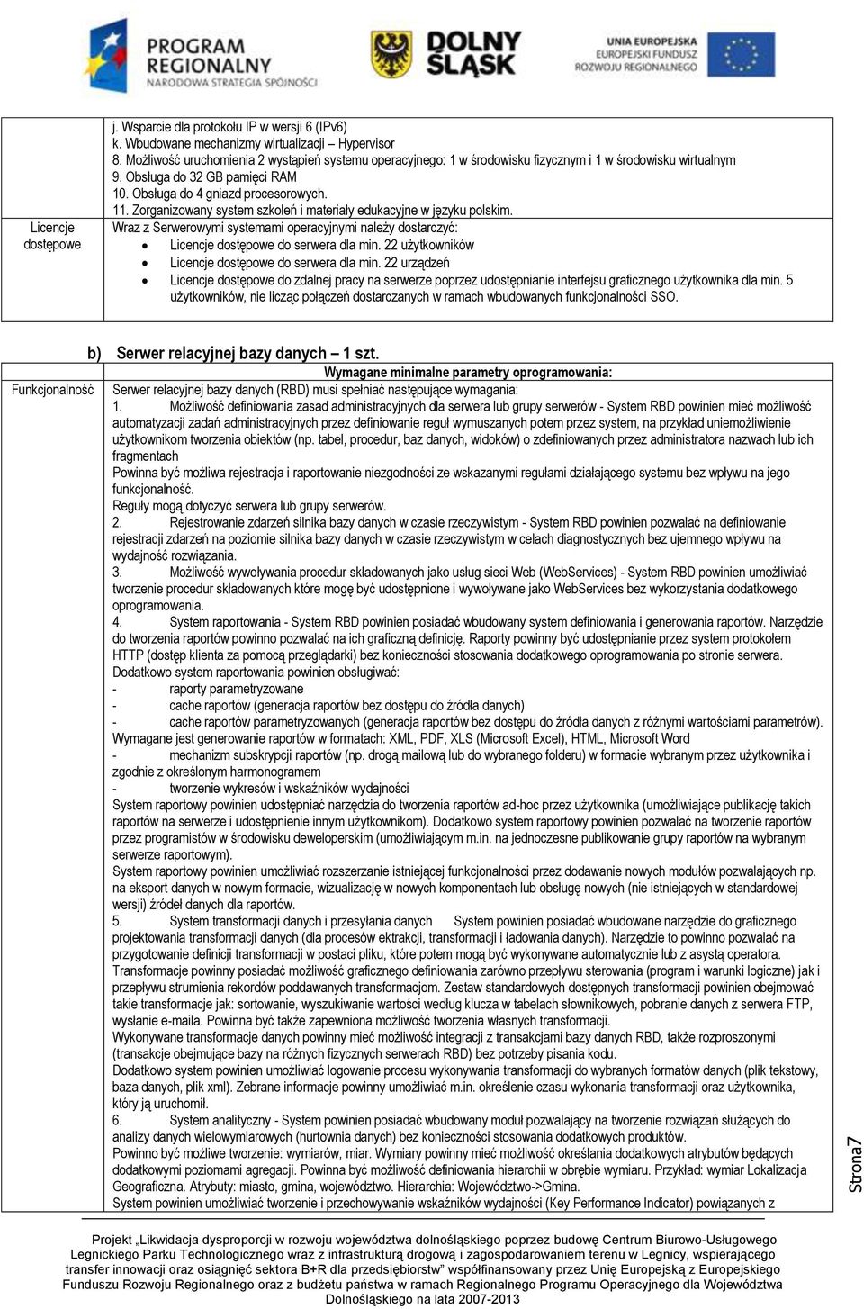 Zorganizowany system szkoleń i materiały edukacyjne w języku polskim. Wraz z Serwerowymi systemami operacyjnymi należy dostarczyć: Licencje dostępowe do serwera dla min.