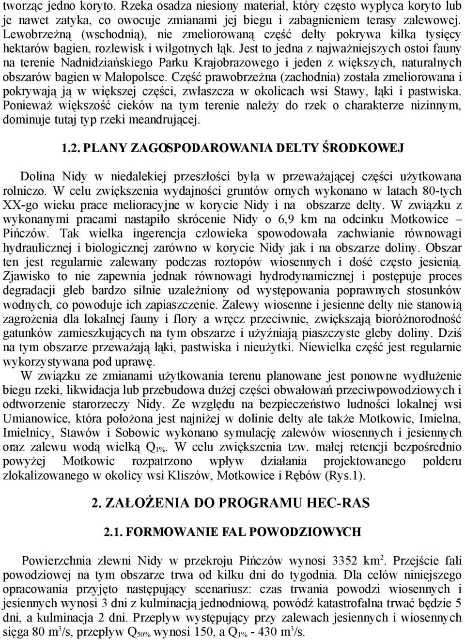 Jest to jedna z najważniejszych ostoi fauny na terenie Nadnidziańskiego Parku Krajobrazowego i jeden z większych, naturalnych obszarów bagien w Małopolsce.