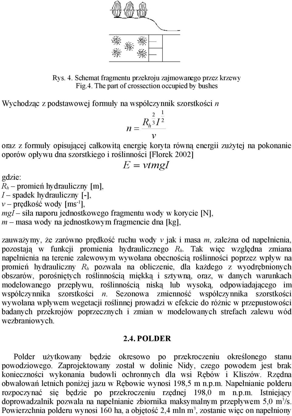 The part of crossection occupied by bushes Wychodząc z podstawowej formuły na współczynnik szorstkości n Rh I n v oraz z formuły opisującej całkowitą energię koryta równą energii zużytej na pokonanie