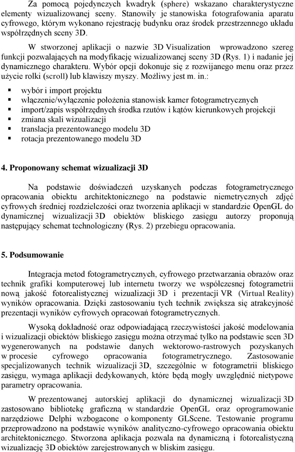 W stworzonej aplikacji o nazwie 3D Visualization wprowadzono szereg funkcji pozwalających na modyfikację wizualizowanej sceny 3D (Rys. 1) i nadanie jej dynamicznego charakteru.