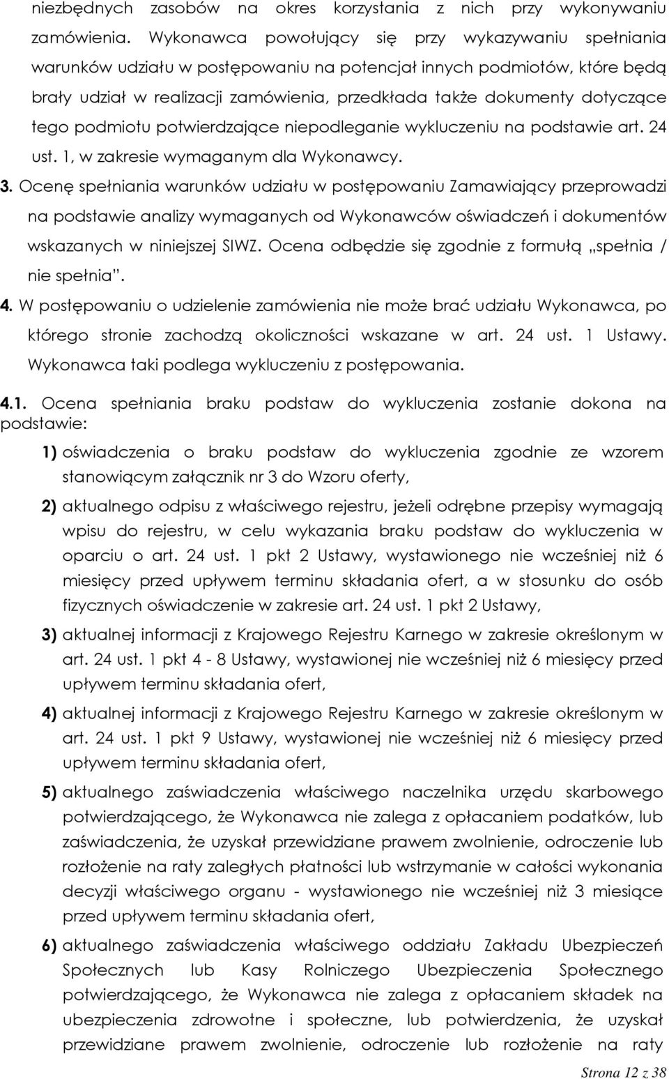 dotyczące tego podmiotu potwierdzające niepodleganie wykluczeniu na podstawie art. 24 ust. 1, w zakresie wymaganym dla Wykonawcy. 3.