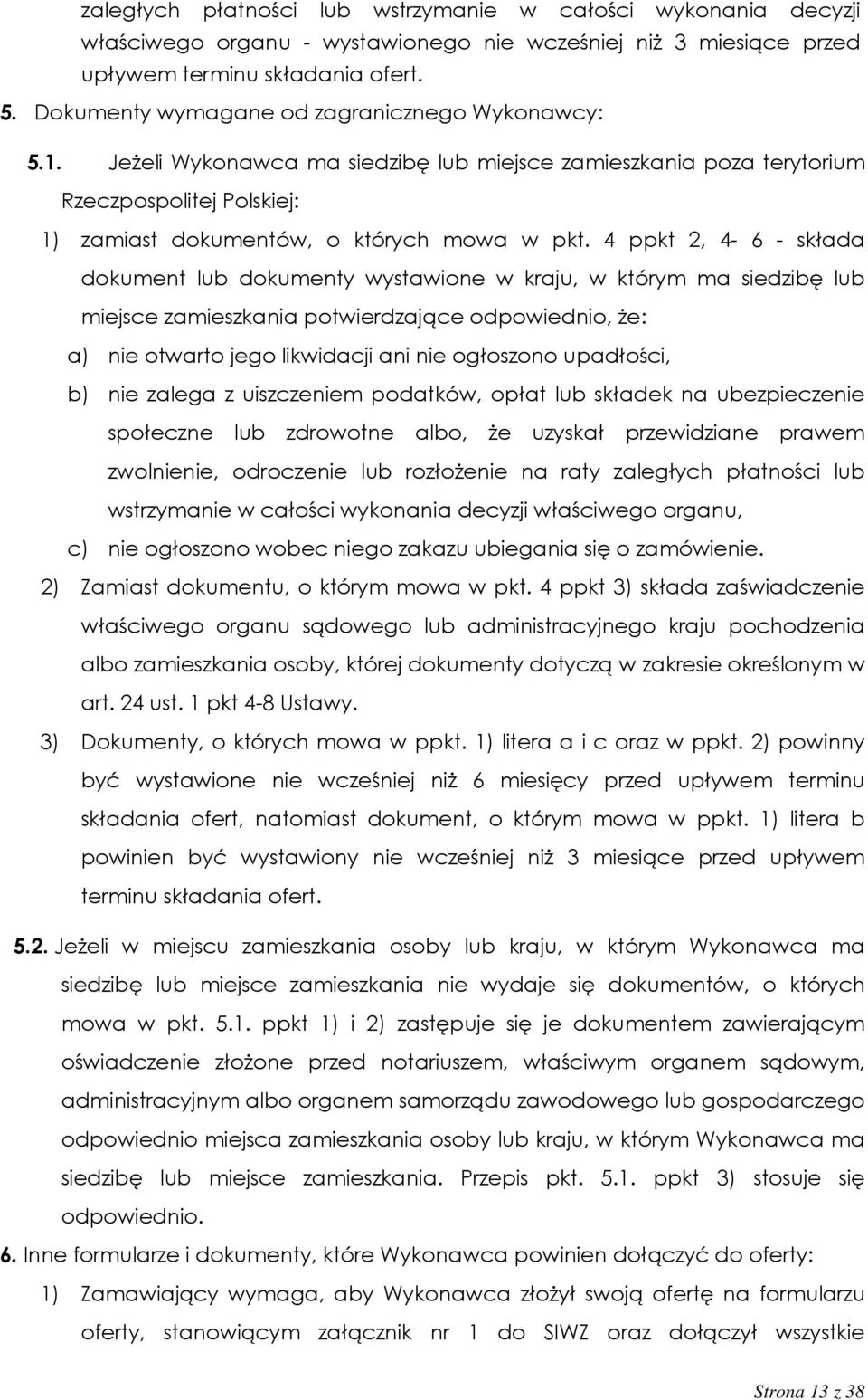 4 ppkt 2, 4-6 - składa dokument lub dokumenty wystawione w kraju, w którym ma siedzibę lub miejsce zamieszkania potwierdzające odpowiednio, że: a) nie otwarto jego likwidacji ani nie ogłoszono