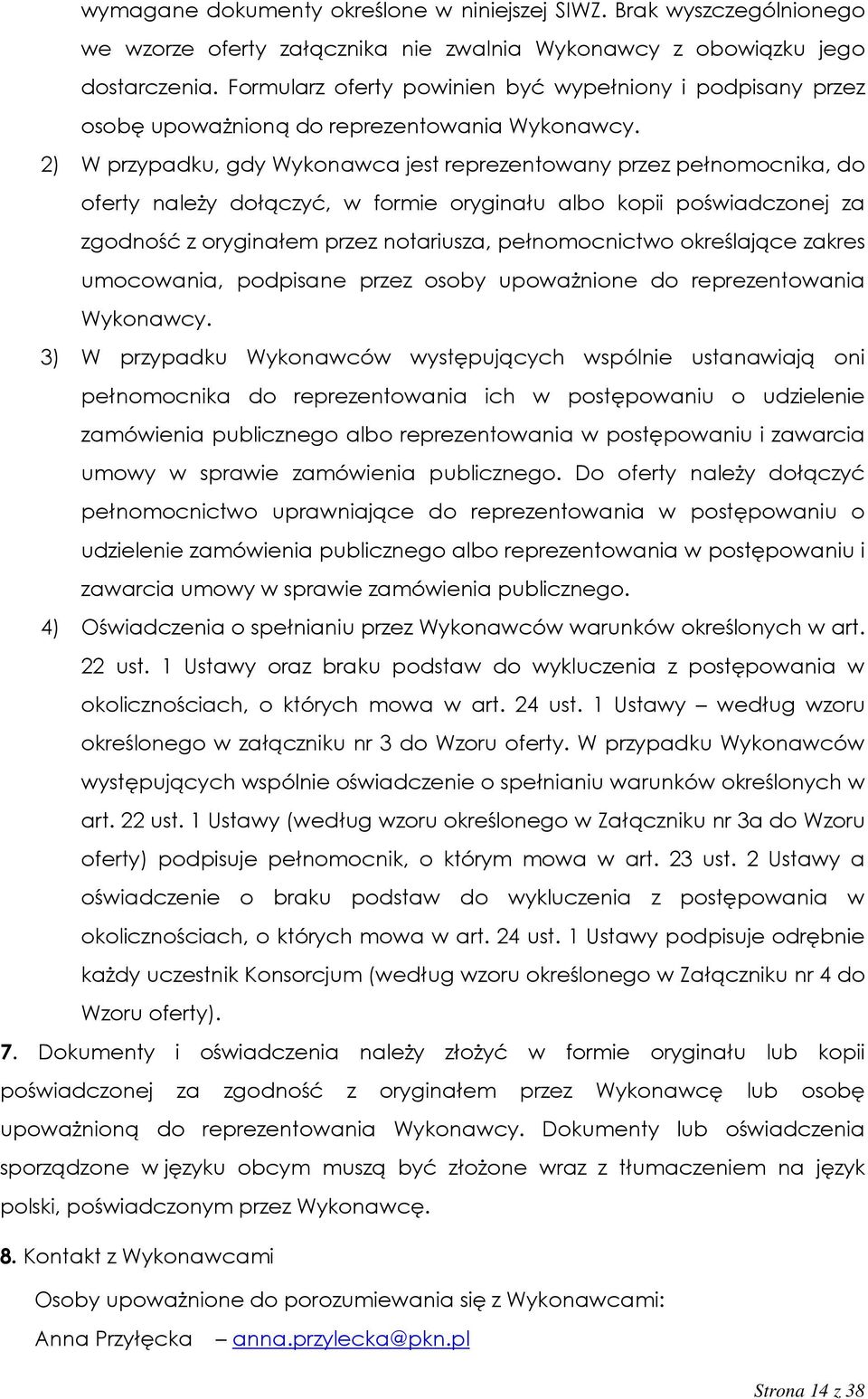 2) W przypadku, gdy Wykonawca jest reprezentowany przez pełnomocnika, do oferty należy dołączyć, w formie oryginału albo kopii poświadczonej za zgodność z oryginałem przez notariusza, pełnomocnictwo