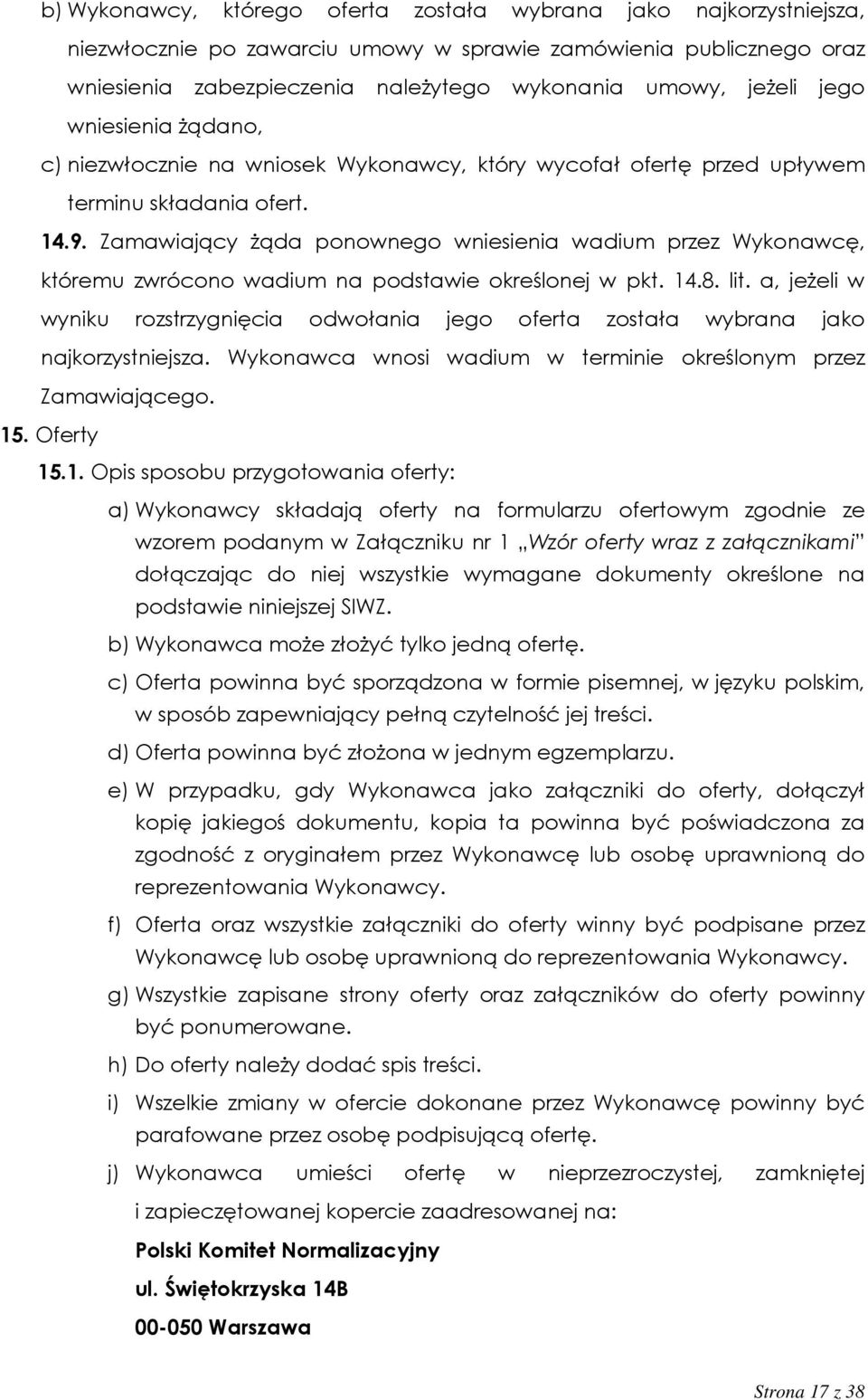 Zamawiający żąda ponownego wniesienia wadium przez Wykonawcę, któremu zwrócono wadium na podstawie określonej w pkt. 14.8. lit.